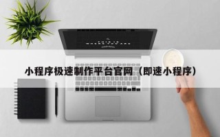 开平小程序极速制作平台官网（即速小程序）
