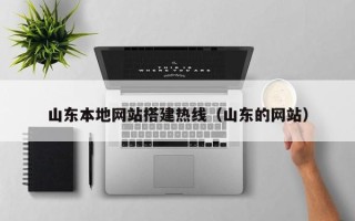 开平山东本地网站搭建热线（山东的网站）