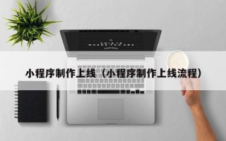 开平小程序制作上线（小程序制作上线流程）