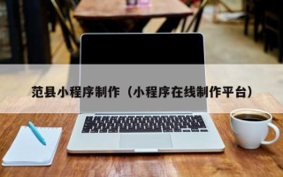 开平范县小程序制作（小程序在线制作平台）